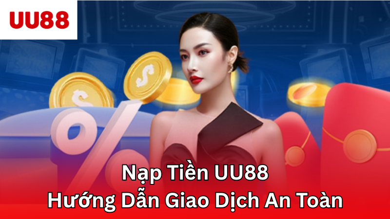 Nạp Tiền UU88 - Hướng Dẫn Giao Dịch An Toàn