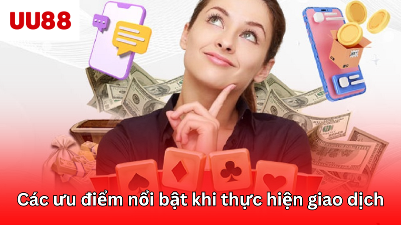 Các ưu điểm nổi bật khi thực hiện giao dịch tại nhà cái uy tín