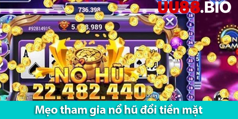 Chơi nổ hũ đổi tiền mặt – Bí kíp quay nhiều trúng cực lớn